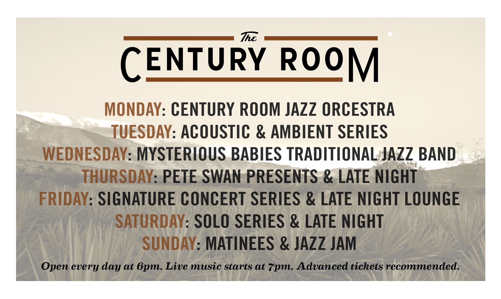 Monday: Century Room Jazz Orchestra; Tuesday Acoustic & Ambient Series; Wednesday Traditional Jazz; Thursday Pete Swan Presents & Late Night; Friday: Signature Concert Series; Saturday Solo Series & Late Night; Sundays: Matinees & Jazz Jam